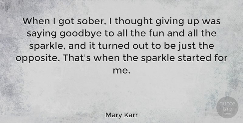 Mary Karr Quote About Goodbye, Fun, Giving Up: When I Got Sober I...