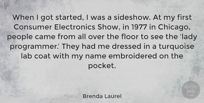Brenda Laurel Quote About Came, Coat, Consumer, Dressed, Floor: When I Got Started I...