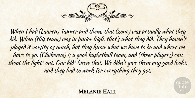 Melanie Hall Quote About Basketball, Good, Junior, Kids, Knew: When I Had Lauren Tanner...