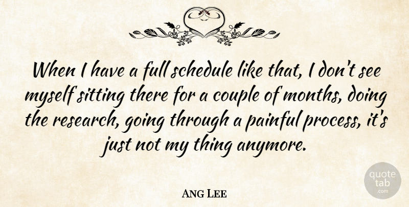 Ang Lee Quote About Couple, Schedules, Research: When I Have A Full...