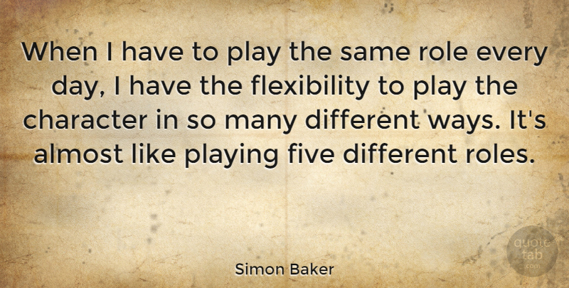 Simon Baker Quote About Character, Play, Roles: When I Have To Play...