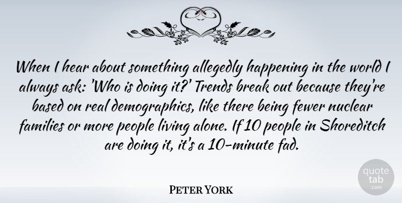 Peter York Quote About Real, People, Nuclear Families: When I Hear About Something...