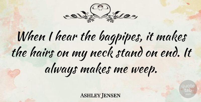 Ashley Jensen Quote About Hairs, Neck: When I Hear The Bagpipes...