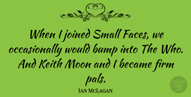 Ian McLagan Quote About Moon, Keith, Faces: When I Joined Small Faces...