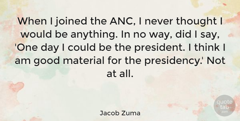 Jacob Zuma Quote About Thinking, One Day, President: When I Joined The Anc...