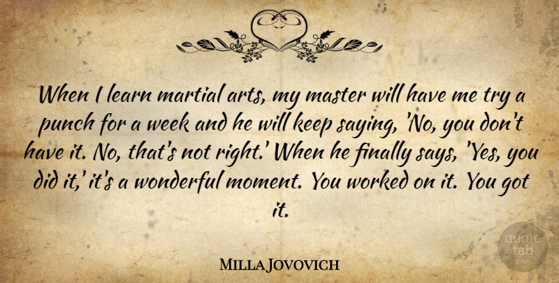 Milla Jovovich Quote About Art, Trying, Saying No: When I Learn Martial Arts...