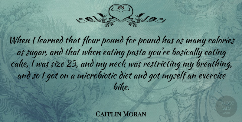 Caitlin Moran Quote About Basically, Calories, Diet, Eating, Exercise: When I Learned That Flour...