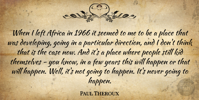 Paul Theroux Quote About Kids, Thinking, Years: When I Left Africa In...