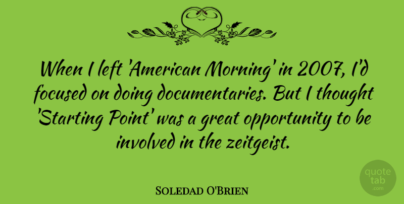 Soledad O'Brien Quote About Focused, Great, Involved, Left, Morning: When I Left American Morning...