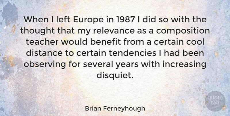 Brian Ferneyhough Quote About Teacher, Distance, Europe: When I Left Europe In...