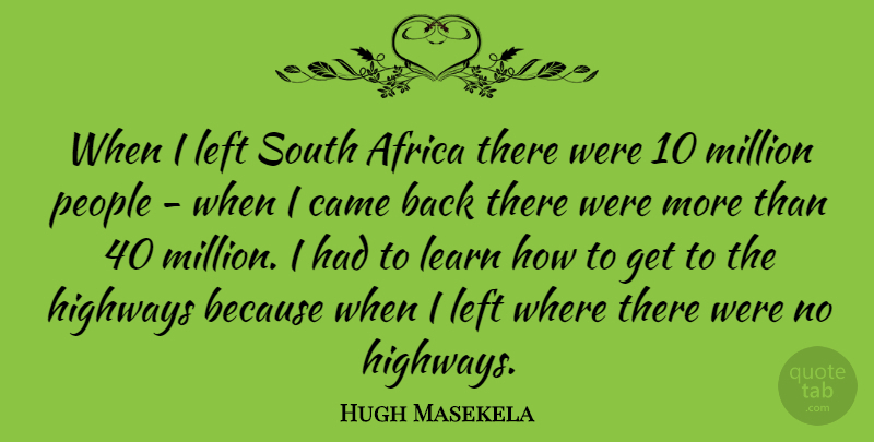Hugh Masekela Quote About Came, Highways, Million, People, South: When I Left South Africa...