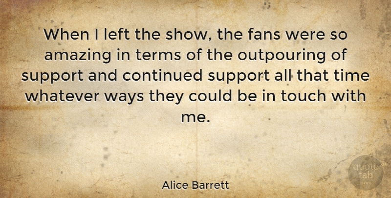 Alice Barrett Quote About Amazing, Continued, Fans, Left, Outpouring: When I Left The Show...