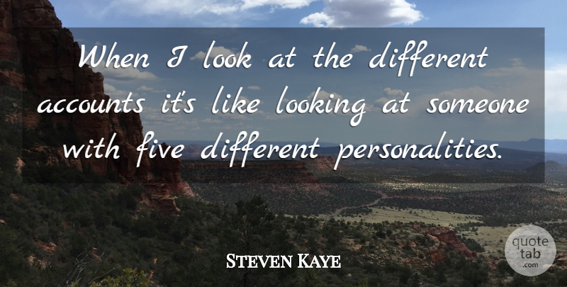 Steven Kaye Quote About Accounts, Five, Looking: When I Look At The...