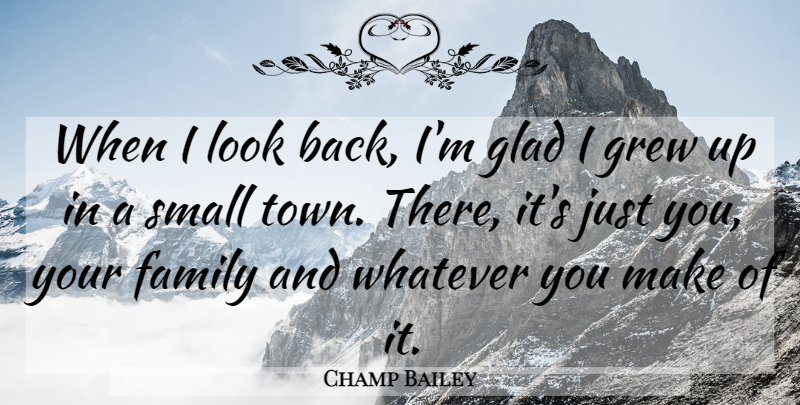 Champ Bailey Quote About Looks, Towns, Small Town: When I Look Back Im...