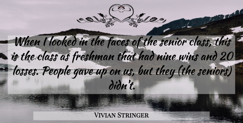 Vivian Stringer Quote About Class, Faces, Freshman, Gave, Looked: When I Looked In The...