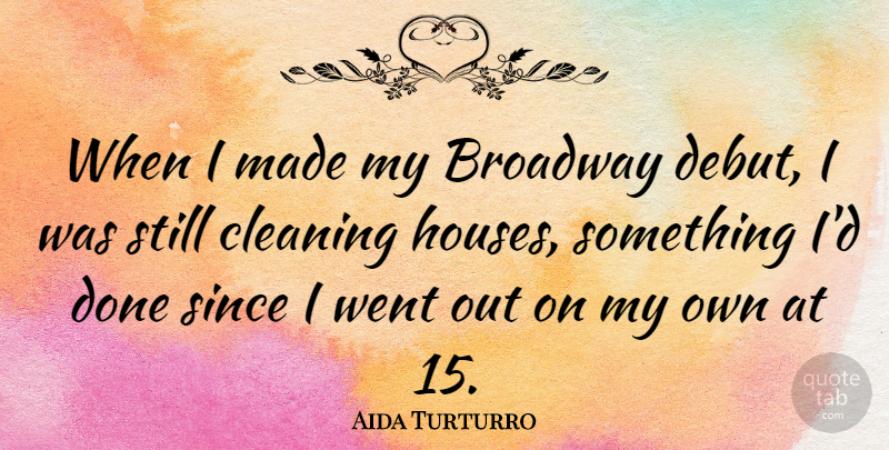 Aida Turturro Quote About House, Done, Broadway: When I Made My Broadway...