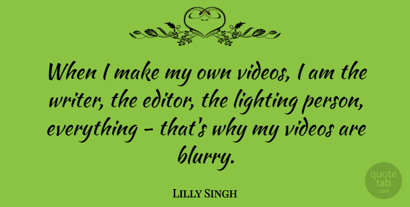 Lilly Singh Quote About Lighting, Videos: When I Make My Own...