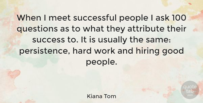 Kiana Tom Quote About Inspirational, Hard Work, Successful: When I Meet Successful People...
