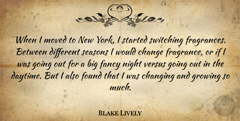 Blake Lively Quote About Change, Changing, Fancy, Found, Growing: When I Moved To New...