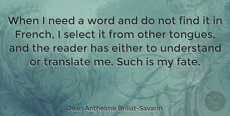 Jean Anthelme Brillat-Savarin Quote About Fate, Tongue, Needs: When I Need A Word...