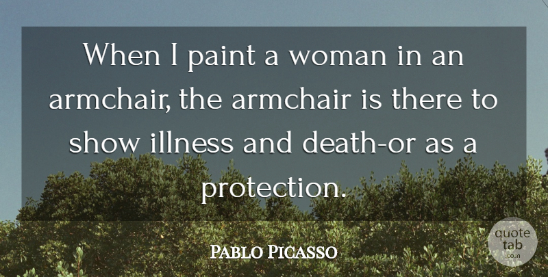 Pablo Picasso Quote About Art, Illness And Death, Protection: When I Paint A Woman...