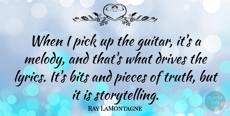 Ray LaMontagne Quote About Guitar, Pieces, Storytelling: When I Pick Up The...