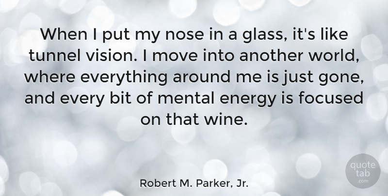 Robert M. Parker, Jr. Quote About Bit, Energy, Focused, Mental, Move: When I Put My Nose...