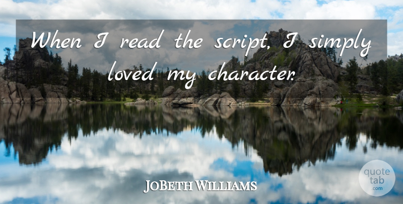 JoBeth Williams Quote About Character, Loved, Simply: When I Read The Script...