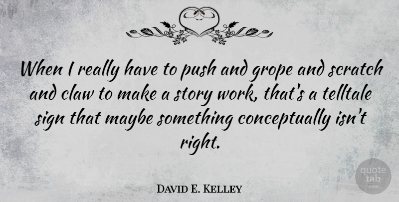 David E. Kelley Quote About Scratches, Stories, Claws: When I Really Have To...