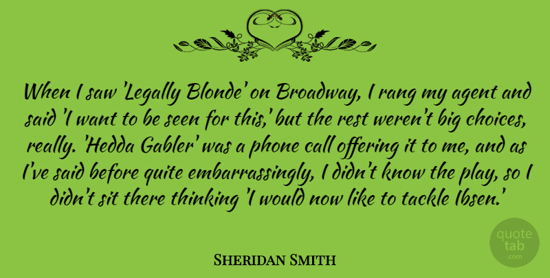 Sheridan Smith Quote About Agent, Call, Offering, Phone, Quite: When I Saw Legally Blonde...
