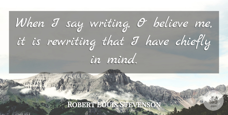 Robert Louis Stevenson Quote About Believe, Writing, Mind: When I Say Writing O...