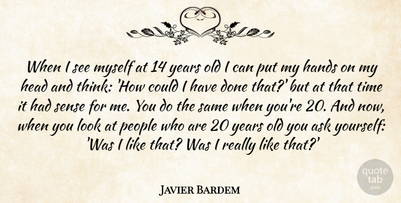 Javier Bardem Quote About Thinking, Hands, Years: When I See Myself At...