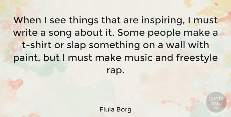 Flula Borg Quote About Freestyle, Music, People, Slap, Wall: When I See Things That...