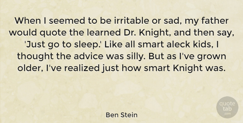 Ben Stein Quote About Dad, Smart, Father: When I Seemed To Be...