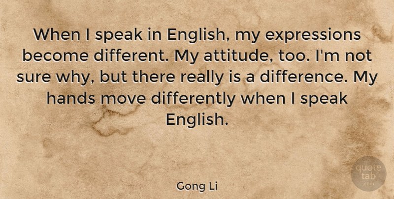 Gong Li Quote About Attitude, Move, Sure: When I Speak In English...