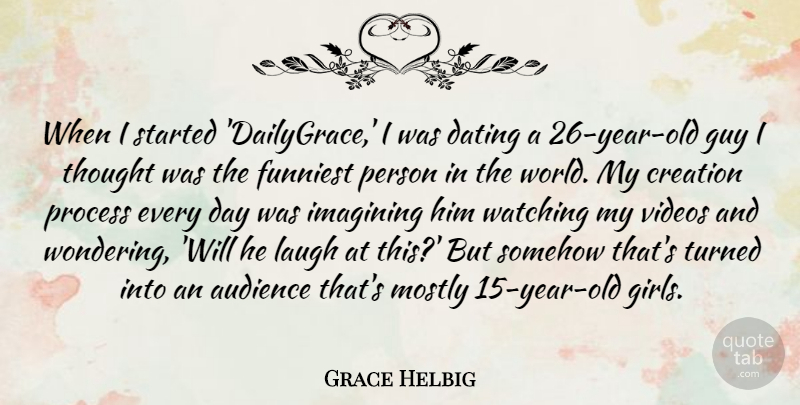 Grace Helbig Quote About Girl, Years, Laughing: When I Started Dailygrace I...