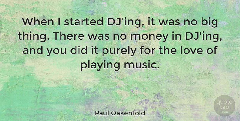 Paul Oakenfold Quote About Playing Music, Bigs, No Money: When I Started Djing It...