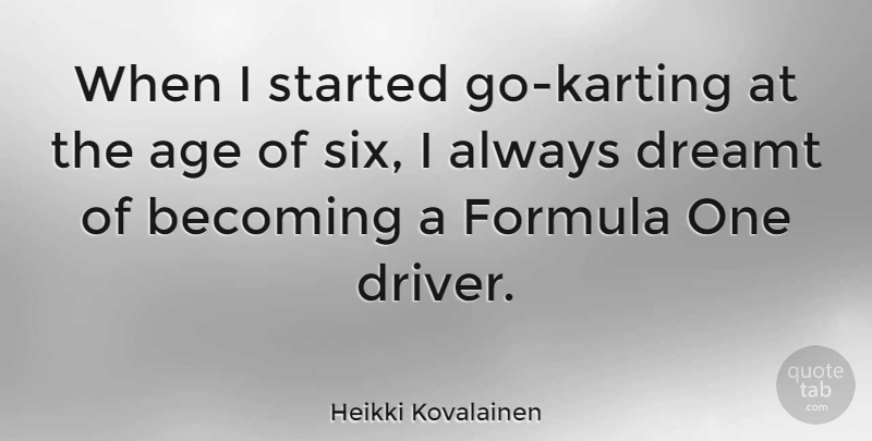 Heikki Kovalainen Quote About Age, Becoming, Six: When I Started Go Karting...