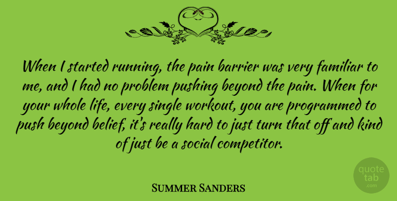 Summer Sanders Quote About Barrier, Beyond, Familiar, Hard, Life: When I Started Running The...