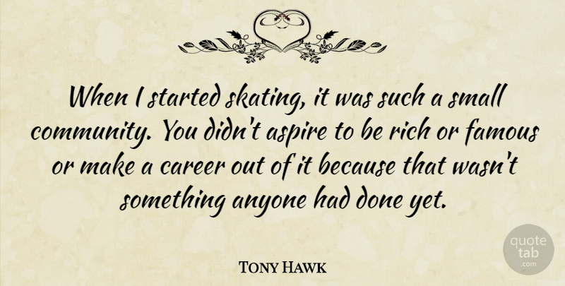 Tony Hawk Quote About Anyone, Aspire, Famous, Rich, Small: When I Started Skating It...