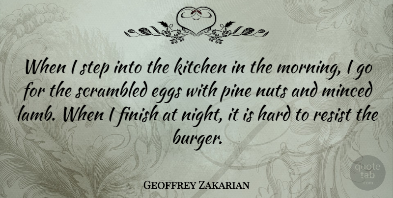 Geoffrey Zakarian Quote About Morning, Night, Nuts: When I Step Into The...
