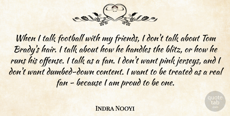 Indra Nooyi Quote About Fan, Pink, Runs, Talk, Tom: When I Talk Football With...