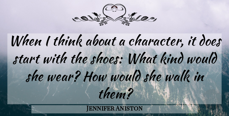 Jennifer Aniston Quote About Character, Thinking, Shoes: When I Think About A...