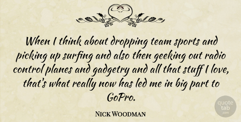Nick Woodman Quote About Control, Dropping, Led, Love, Picking: When I Think About Dropping...
