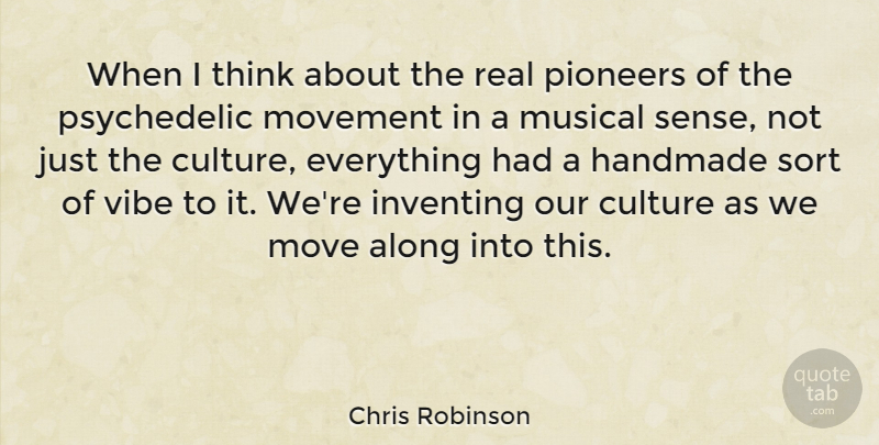 Chris Robinson Quote About Along, Culture, Handmade, Inventing, Move: When I Think About The...