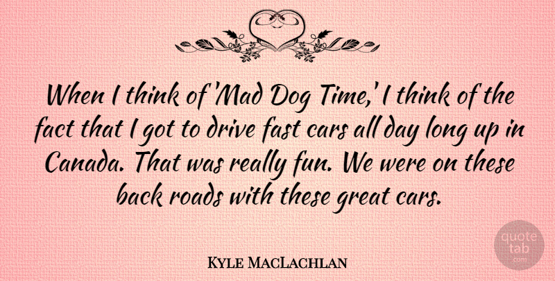 Kyle MacLachlan Quote About Cars, Drive, Fact, Fast, Great: When I Think Of Mad...
