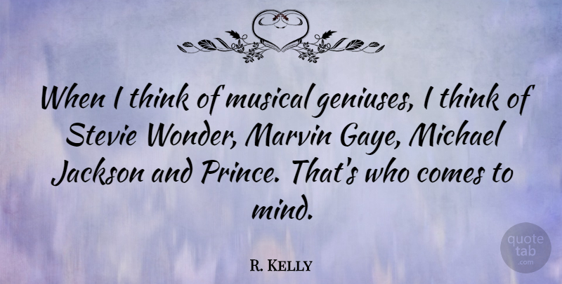 R. Kelly Quote About Thinking, Musical Genius, Mind: When I Think Of Musical...