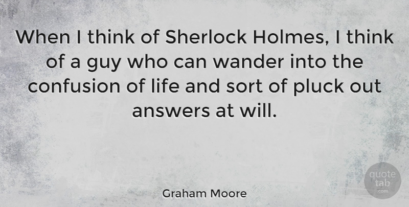 Graham Moore Quote About Guy, Life, Pluck, Sherlock, Sort: When I Think Of Sherlock...