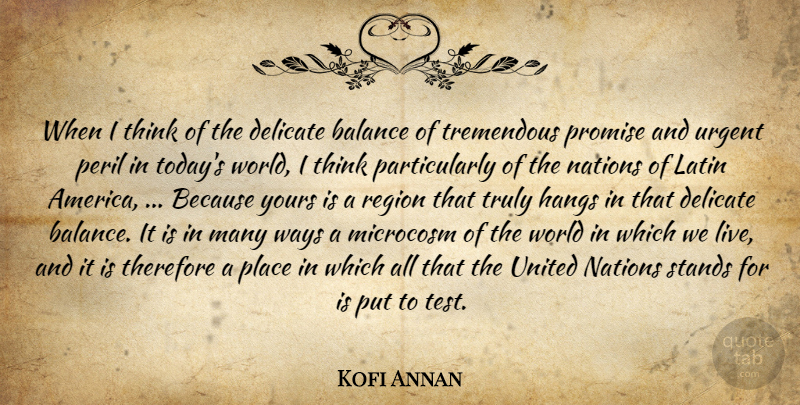 Kofi Annan Quote About Balance, Delicate, Latin, Microcosm, Nations: When I Think Of The...
