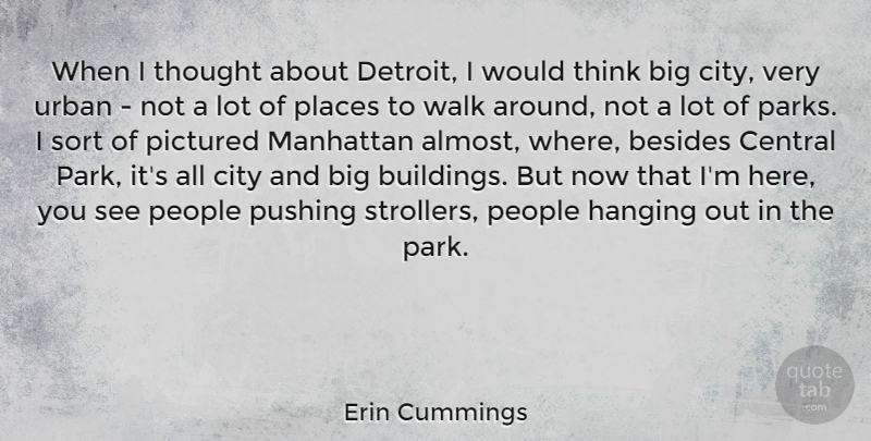 Erin Cummings Quote About Besides, Central, Hanging, Manhattan, People: When I Thought About Detroit...